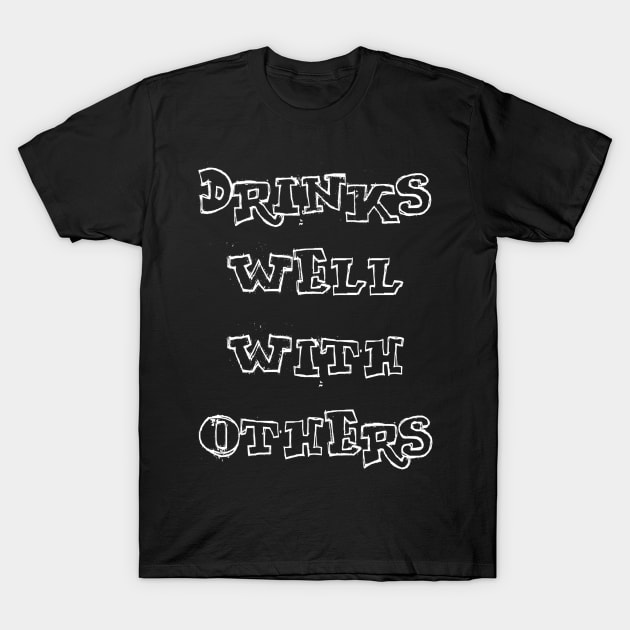 Drinks Well With Others T-Shirt by Vitalitee